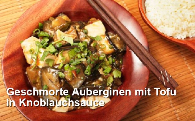 Geschmorte Auberginen mit Tofu in Knoblauchsauce - Gluten Frei Rezepte