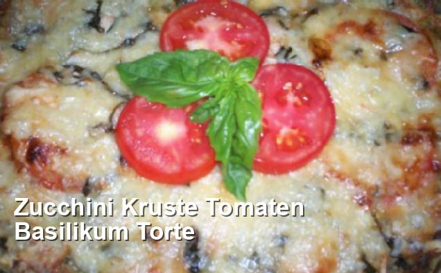 Zucchini Kruste Tomaten Basilikum Torte - Kruste Rezepte