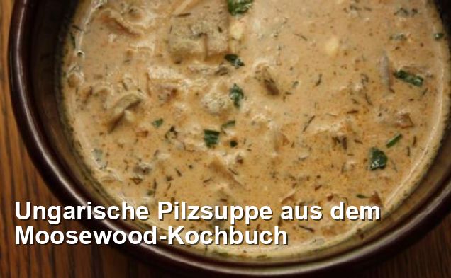 Ungarische Pilzsuppe aus dem Moosewood-Kochbuch - Osteuropäisch Rezepte