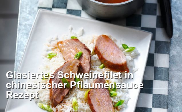 Glasiertes Schweinefilet in chinesischer Pflaumensauce Rezept ...