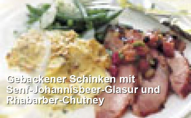 Gebackener Schinken mit Senf-Johannisbeer-Glasur und Rhabarber-Chutney ...