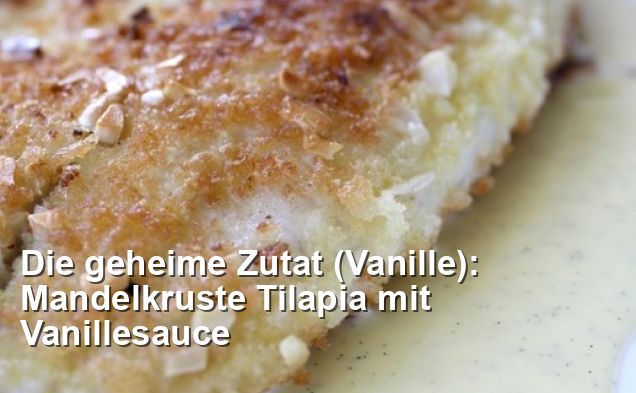 Die geheime Zutat (Vanille): Mandelkruste Tilapia mit Vanillesauce ...