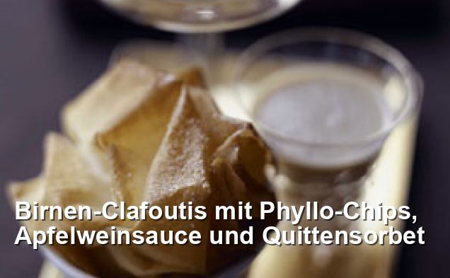 Birnen-Clafoutis mit Phyllo-Chips, Apfelweinsauce und Quittensorbet ...