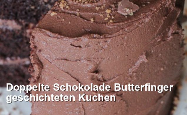 Doppelte Schokolade Butterfinger geschichteten Kuchen - Beilage Rezepte