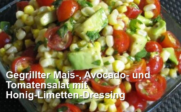 Gegrillter Mais-, Avocado- und Tomatensalat mit Honig-Limetten-Dressing ...