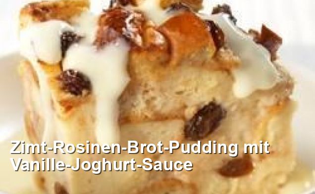 Zimt-Rosinen-Brot-Pudding mit Vanille-Joghurt-Sauce