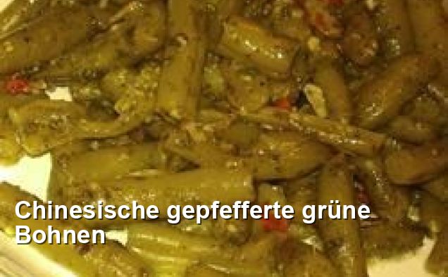 Chinesische gepfefferte grüne Bohnen - Chinesisch Rezepte
