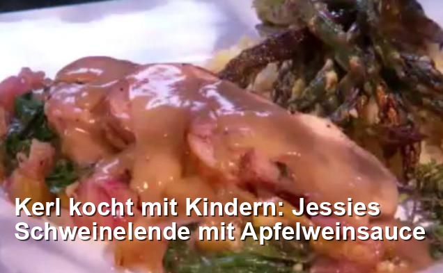 Kerl kocht mit Kindern: Jessies Schweinelende mit Apfelweinsauce ...