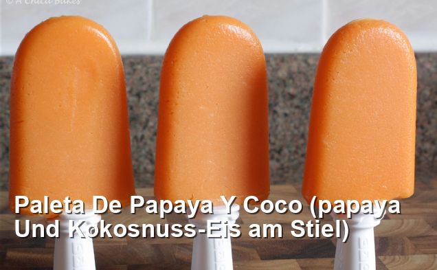 Paleta De Papaya Y Coco (papaya Und Kokosnuss-Eis am Stiel) - Gluten ...