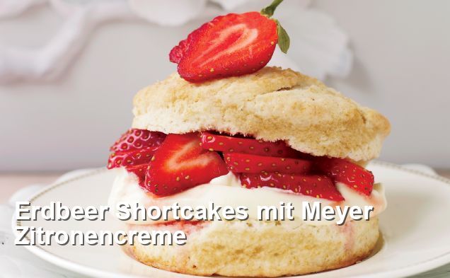 Erdbeer Shortcakes mit Meyer Zitronencreme - Beilage Rezepte