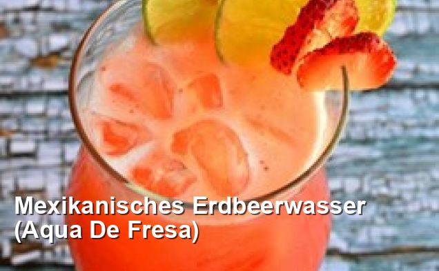Mexikanisches Erdbeerwasser (Aqua De Fresa) - Mexikanisch Rezepte
