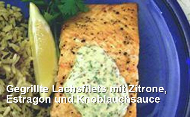 Gegrillte Lachsfilets mit Zitrone, Estragon und Knoblauchsauce - Gluten ...