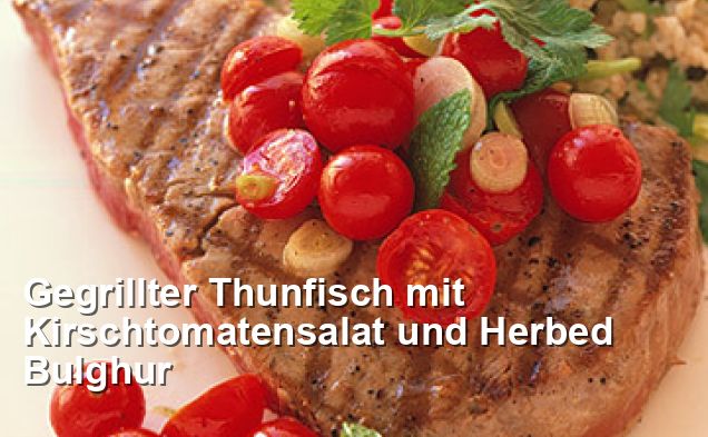 Gegrillter Thunfisch mit Kirschtomatensalat und Herbed Bulghur - Ohne ...